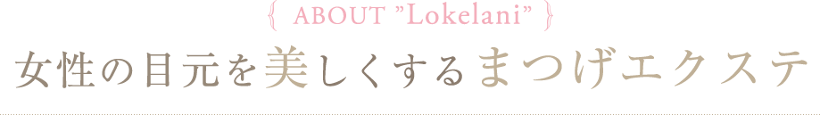 ABOUT'Lokelani' 女性の目元を美しくするまつげエクステ